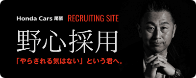 Honda Cars 尾張 RECRUIT SITE 野心採用 「やらされる気はない」という君へ。